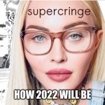 cringyMadonna | HOW 2022 WILL BE | image tagged in madonna 2022 | made w/ Imgflip meme maker