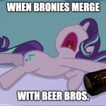 Beer snobs meet Bronies (who like My Little Pony) | WHEN BRONIES MERGE; WITH BEER BROS. | image tagged in drunk starlight,beer,bronies,brony | made w/ Imgflip meme maker