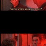 Kramer, what's going on in there meme