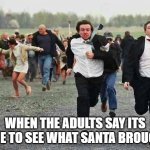 stampede | WHEN THE ADULTS SAY ITS TIME TO SEE WHAT SANTA BROUGHT | image tagged in stampede | made w/ Imgflip meme maker