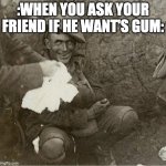 when you ask your friend if he wants gum | :WHEN YOU ASK YOUR FRIEND IF HE WANT'S GUM: | image tagged in creppy smile | made w/ Imgflip meme maker