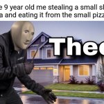 Small slice of pizza | The 9 year old me stealing a small slice of pizza and eating it from the small pizza box: | image tagged in theef,blank white template,funny,memes,pizza,slice | made w/ Imgflip meme maker