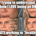 Love RN | Trying to understand how I LOVE being an RN; But HATE working in "healthcare" | image tagged in trying to figure out | made w/ Imgflip meme maker