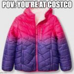 :), ;), :>, :<, :(, ;(, >:( | POV: YOU'RE AT COSTCO | image tagged in that one jacket the first grader first door has | made w/ Imgflip meme maker