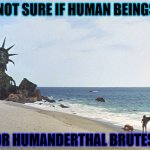 Not sure if Humans or Humanderthals | NOT SURE IF HUMAN BEINGS; OR HUMANDERTHAL BRUTES | image tagged in planet of the apes blow up | made w/ Imgflip meme maker
