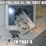 fnaf 4 is hard | WHEN YOU LOSE AT THE FIRST NIGHT IN FNAF 4 | image tagged in fnaf rage | made w/ Imgflip meme maker