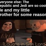 Ngl, I love the Empire | Everyone else: The Republic and Jedi are so cool! Me and my little brother for some reason: | image tagged in laughs in sith lord,starwars | made w/ Imgflip meme maker