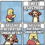 The Horror! | SWEET JESUS POOH! THAT'S THE NON-BINARY SINGULAR THEY! THAT'S NOT THE EVERYDAY SINGULAR THEY | image tagged in sweet jesus pooh you're not eating honey,non-binary,pronouns,honey,pooh,they | made w/ Imgflip meme maker