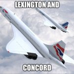 Concorde | LEXINGTON AND; CONCORD | image tagged in concorde | made w/ Imgflip meme maker
