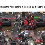 Just no | My friend: I put the milk before the cereal and put the bowel last
Me: | image tagged in not funken that | made w/ Imgflip meme maker