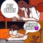Text meme | HEY DADDY HEY PAPI CHULO ? | image tagged in boy and girl texting | made w/ Imgflip meme maker