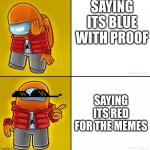 me while playing among us | SAYING ITS BLUE WITH PROOF; SAYING ITS RED FOR THE MEMES | image tagged in among us drake | made w/ Imgflip meme maker