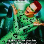 Riddler | Riddle me THIS:; If the PCR test gives lots and lots of "False Positives", what are these "Cases" you speak of? | image tagged in riddler | made w/ Imgflip meme maker