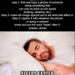 and that's the way you do it | how to become a great memer
step 1: find and copy a picture of someone doing something that can only be done at one speed (waiting, sleeping | image tagged in sleeps faster | made w/ Imgflip meme maker