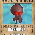 backfomo | BACKFOMO? 500,OOO,OOO | image tagged in one piece wanted poster template | made w/ Imgflip meme maker