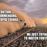 cringe | YOUTUBE RECOMMENDING ME STUPID CRINGE; ME JUST TRYING TO WATCH YOUTUBE | image tagged in coronavirus sand storm over city | made w/ Imgflip meme maker