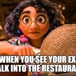 Mirabel Shooketh | WHEN YOU SEE YOUR EX WALK INTO THE RESTAURANT | image tagged in mirabel meme,mirabel,mirabel encanto,mirabel encanto meme,encanto,encanto meme | made w/ Imgflip meme maker