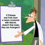 Hey, am i wrong? | If Phineas and Ferb have a canon crossover with Marvel, doesn't that mean they are Avengers? | image tagged in dr d white board,memes,marvel,phineas and ferb,avengers | made w/ Imgflip meme maker