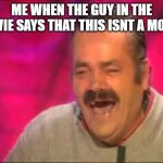 Spanish guy laughing | ME WHEN THE GUY IN THE MOVIE SAYS THAT THIS ISNT A MOVIE | image tagged in spanish guy laughing | made w/ Imgflip meme maker