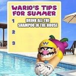 Drink Shampoo | DRINK ALL THE SHAMPOO IN THE HOUSE | image tagged in warios tips for summer | made w/ Imgflip meme maker