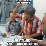 Olive oil logic | ME UNVIRGINING THE OVLIVE OIL; ALL ITALIANS AND GROCER EMPLOYEES | image tagged in guys smashing card | made w/ Imgflip meme maker