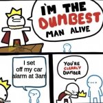 I hate it when this happens | I set off my car alarm at 3am | image tagged in dumbest man alive blank,relationship memes | made w/ Imgflip meme maker