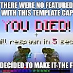 im first | THERE WERE NO FEATURED MEMES WITH THIS TEMPLATE CAPTIONED; SO I DECIDED TO MAKE IT THE FIRST | image tagged in bedwars death,first captioned meme | made w/ Imgflip meme maker
