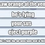 They neva have vents | I saw orange at the vent he's lying your sus eject purple yea, he's right tho. we neva have vent in this ship | image tagged in among us chat | made w/ Imgflip meme maker