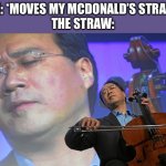 Chinese violin | ME: *MOVES MY MCDONALD’S STRAW*
THE STRAW: | image tagged in chinese violin | made w/ Imgflip meme maker
