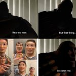 you may have noticed this image on who am i | image tagged in i fear no man but that thing it scares me,memes,funny,face,toy story | made w/ Imgflip meme maker