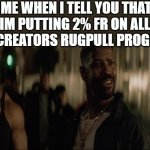 creator fund!! | ME WHEN I TELL YOU THAT IM PUTTING 2% FR ON ALL YOU CREATORS RUGPULL PROGRAM! | image tagged in denzel training day,denzel washington | made w/ Imgflip meme maker