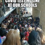 COVID TESTING LINE | COVID TESTING LINE
AT OUR SCHOOLS | image tagged in covid testing line | made w/ Imgflip meme maker