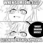 Poor tohru | WHEN SOMEONE ELSE; GETS KOBOYASHI’S APPROVAL | image tagged in angry dragon noises,anime,simp | made w/ Imgflip meme maker