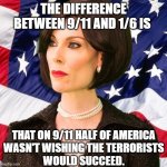 Mrs Betty Bowers | THE DIFFERENCE BETWEEN 9/11 AND 1/6 IS; THAT ON 9/11 HALF OF AMERICA
 WASN'T WISHING THE TERRORISTS
 WOULD SUCCEED. | image tagged in mrs betty bowers | made w/ Imgflip meme maker