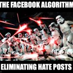 Artifical Stupidity | THE FACEBOOK ALGORITHM; ELIMINATING HATE POSTS | image tagged in stormtroopers shooting | made w/ Imgflip meme maker