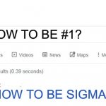 Did you mean | HOW TO BE #1? HOW TO BE SIGMA MALE? | image tagged in did you mean | made w/ Imgflip meme maker