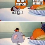 dirty joke warning | MY RIGHT TESTICLE; MY LEFT TESTICLE; THE HOE | image tagged in nibbles eat whole orange,tom and jerry,dirty joke,dirty meme week,warner bros | made w/ Imgflip meme maker
