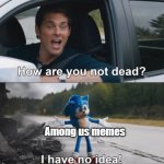Among Us came out two years ago, how is it not dead? | Among us memes | image tagged in sonic how are you not dead,among us | made w/ Imgflip meme maker