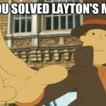 another puzzle solved: ur mom | POV: YOU SOLVED LAYTON'S MOTHER | image tagged in professor layton it was you | made w/ Imgflip meme maker