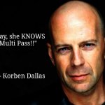 MUUUUULLLTIIIIIII PASS!!! | "...Okay, she KNOWS it's a Multi Pass!!"; - Korben Dallas | image tagged in bruce willis birthday wish,fifth element | made w/ Imgflip meme maker