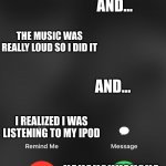 Funny Texts | SO DUDE YESTERDAY I WAS IN A RESTAURANT AND I REALLY NEEDED TO PASS GAS; AND... THE MUSIC WAS REALLY LOUD SO I DID IT; AND... I REALIZED I WAS LISTENING TO MY IPOD; HAHAHAHHAHAHA; UPVOTE IF YOU LIKE IT OR IF YOU GET IT | image tagged in is calling you | made w/ Imgflip meme maker