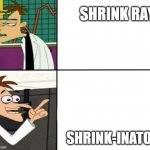 Drake but it's Doofenshmirtz | SHRINK RAY; SHRINK-INATOR | image tagged in drake but it's doofenshmirtz,memes | made w/ Imgflip meme maker