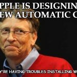 Daily Bad Dad Joke Jan 12 2022 | APPLE IS DESIGNING A NEW AUTOMATIC CAR. BUT THEY'RE HAVING TROUBLES INSTALLING WINDOWS | image tagged in asshole bill gates | made w/ Imgflip meme maker
