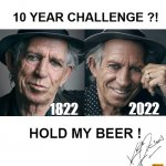 Metal for life !!! on Fb | 10 YEAR CHALLENGE ?! 2022; 1822; HOLD MY BEER ! | image tagged in funny,challenge,meme,hard rock,music,rock music | made w/ Imgflip meme maker