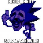 Fun is infinity | FUN IS INFINITY; SO IS MY SANDWICH | image tagged in fun is infinity | made w/ Imgflip meme maker