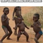 AFRICAN KIDS DANCING | DISNEY CHARACTER: STARTS SINGING 
EVERY SINGLE ANIMAL IN A 5KM RADIUS: | image tagged in african kids dancing,singing,memes,funny,disney,unnecessary tags | made w/ Imgflip meme maker