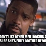 Denzel Training Day | IF YOU DON'T LIKE OTHER MEN LOOKING AT YOUR WOMAN, MAKE SURE SHE'S FULLY CLOTHED BEFORE YOU GO OUT... | image tagged in denzel training day | made w/ Imgflip meme maker