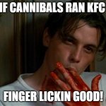 licking bloody fingers | IF CANNIBALS RAN KFC; FINGER LICKIN GOOD! | image tagged in licking bloody fingers | made w/ Imgflip meme maker