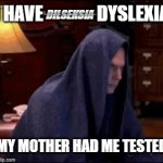 I have dyslexia | _________; DILSEKSIA; I HAVE               DYSLEXIA; MY MOTHER HAD ME TESTED | image tagged in gifs,dyslexia,sheldon,had me tested | made w/ Imgflip video-to-gif maker
