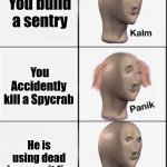 Reverse kalm panik | You build a sentry You Accidently kill a Spycrab He is using dead ringer so it fine | image tagged in reverse kalm panik | made w/ Imgflip meme maker